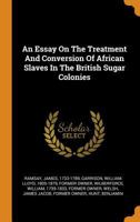 An Essay on the Treatment and Conversion of African Slaves in the British Sugar Colonies 1275785514 Book Cover