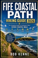 Fife Coastal Path Hiking Guide 2026: Complete Walking Companion for Scotland’s East Coast – Route Maps, Cliffside Trails, Beaches, Villages & Planning Tips (Ultimate Hiking & Adventure Series) B0H7PDRH9D Book Cover