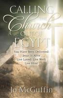 Calling the Church Out of Egypt: You Have Been Delivered: Jesus Is Alive Live Loved: Live Well: Live Him! 1581697007 Book Cover