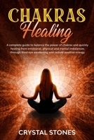 Chakras Healing: A Complete Guide to Balance the Power of Chakras and Quickly Healing from Emotional, Physical and Mental Imbalances Through Third Eye Awakening and Radiate Positive Energy 1801209987 Book Cover