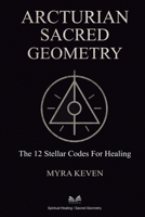Arcturian Sacred Geometry: The 12 Stellar Codes for Healing B0FB5GBB9V Book Cover