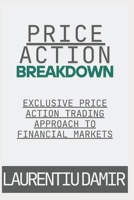 Price Action Breakdown: Exclusive Price Action Trading Approach to Financial Markets 1530176743 Book Cover