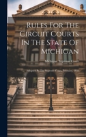 Rules For The Circuit Courts In The State Of Michigan: Adopted By The Supreme Court, February, 1839 102226253X Book Cover