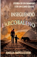 Inseguendo l'arcobaleno: Storia di un bambino e di un cane guida 1979599181 Book Cover