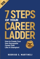 7 Steps of Your Career Ladder: How To Create Your Own Successful Career Path Like A Champion! 1943702527 Book Cover