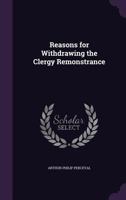 Reasons for Withdrawing the Clergy Remonstrance 1359288090 Book Cover