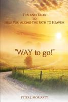 "WAY to go!": Tips and Tales to Help You Along the Path to Heaven 1977572057 Book Cover
