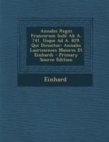 Annales Regni Francorum Inde Ab A. 741. Usque Ad A. 829. Qui Dicuntur: Annales Laurissenses Maiores Et Einhardi 1149251360 Book Cover