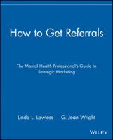 How to Get Referrals: The Mental Health Professional's Guide to Strategic Marketing 0471297917 Book Cover