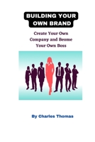 Building Your Own Brand: Create Your Own Company and Become Your Own Boss B0BJY9NM9H Book Cover
