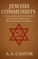 Jewish Communists: A Historical Study of Jewish Figures in Communist Movements, Their Motivations, and Legacy B0FGLTNCX1 Book Cover