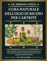 DR. BARBARA O'NEILL CURA NATURALE DELL'OLIO DI RICINO PER L'ARTRITE: Allevia il dolore, riduci l'infiammazione e ripristina la salute delle ... all'olio di ricino (Italian Edition) B0DT4PM7YY Book Cover
