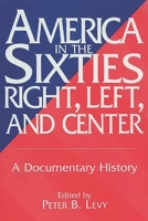 America in the Sixties--Right, Left, and Center: A Documentary History 0275955168 Book Cover