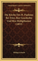 Die Kirche Des H. Paulinus Bei Trier, Ihre Geschichte Und Ihre Heiligthumer (1853) 1161106588 Book Cover