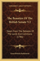 The Beauties Of The British Senate V2: Taken From The Debates Of The Lords And Commons 0548903778 Book Cover