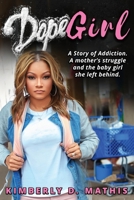 Dope Girl: A story of addiction. A mother's struggle and the baby girl she left behind. 0578461943 Book Cover
