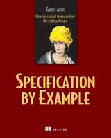 Specification by Example: How Successful Teams Deliver the Right Software 1617290084 Book Cover