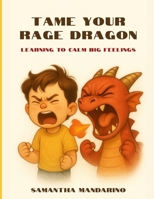 Taming Your RAGE Dragon: Learning to Calm Big Feelings (Big Feelings for Little Readers) B0F91VGKGB Book Cover
