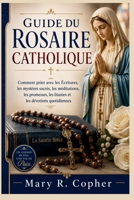GUIDE DU ROSAIRE CATHOLIQUE: Comment prier avec les Écritures, les mystères sacrés, les méditations, les promesses, les litanies et les dévotions quotidiennes (French Edition) B0HFWYPHYT Book Cover