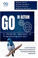 Go in Action, A Hands-On Approach to Programming with Go: Learn Practical Go Programming Techniques for Developing Cutting-Edge Applications (GOLANG PROGRAMMING) B0F3DB848D Book Cover