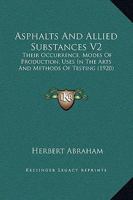Asphalts And Allied Substances V2: Their Occurrence, Modes Of Production, Uses In The Arts And Methods Of Testing 0548809739 Book Cover