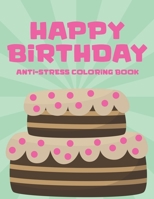 Happy Birthday Anti-Stress Edition: Stress And Tension Relief Coloring Pages, Birthday-Themed Coloring Activity Book For Adults, Birthday Gift for Women B08KSFM9NP Book Cover