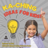 Ka-Ching Ideas for Kids! Business for Kids Children's Money & Saving Reference Books B0DQ4T6815 Book Cover