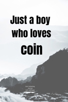 Just a boy who loves coin: Journal notebook Diary Blank Lined for boy boyfriend kids to Track Your Coin Collection for Coin Collecting Inventory 1708088334 Book Cover