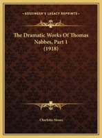 The Dramatic Works of Thomas Nabbes, Part 1 1104239337 Book Cover