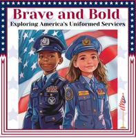 Brave and Bold: Exploring America's Uniformed Services B0DTKBW6BK Book Cover