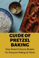 Guide Of Pretzel Baking: Easy Sweet & Savory Recipes For Everyone Making At Home: Fill B096TRVW85 Book Cover