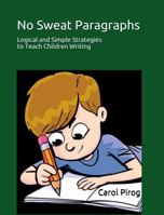 No Sweat Paragraphs : Simple and Logical Strategies for Teaching Children to Write 1949109410 Book Cover