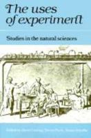 The Uses of Experiment: Studies in the Natural Sciences 0521337682 Book Cover