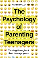 The Psychology of Parenting Teenagers : Thriving Throughout the Teenage Years 1785786997 Book Cover