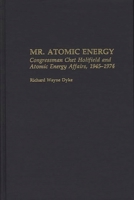 Mr. Atomic Energy: Congressman Chet Holifield and Atomic Energy Affairs, 1945-1974 (Contributions in Political Science) 0313262446 Book Cover