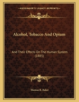 Alcohol, Tobacco And Opium: And Their Effects On The Human System 143747585X Book Cover