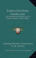 Exercitationes Iambicaae: Or Progressive Exercises In Greek Iambic Verse 1436841976 Book Cover