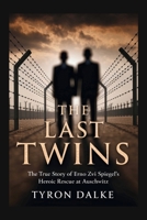 The Last Twins: The True Story of Erno Zvi Spiegel's Heroic Rescue at Auschwitz B0FCMXC57M Book Cover