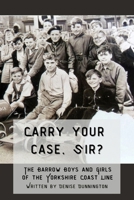 Carry Your Case, Sir?: The Barrow Boys and Girls of the Yorkshire Coast Line B0FQRGLT98 Book Cover