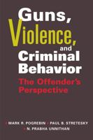Guns, Violence, and Criminal Behavior: The Offenders Perspective 1588268438 Book Cover
