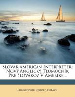 Slovak-american Interpreter: Nový Anglický Tlumocník Pre Slovákov V Amerike... 1276058691 Book Cover