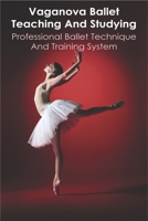Vaganova Ballet Teaching And Studying: Professional Ballet Technique And Training system: Vaganova Ballet Positions null Book Cover