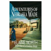 Adventures of Nebraska Wade: Book One of a Cowboy Trilogy 0595319106 Book Cover