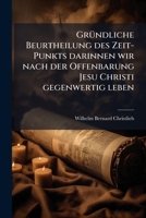 Gründliche Beurtheilung Des Zeit-punkts Darinnen Wir Nach Der Offenbarung Jesu Christi Gegenwärtig Leben Oder Überzeugende Beleuchtung Der Erklärung ... Albrecht Bengel, Volume 1... 1274841569 Book Cover