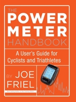 The Power Meter Handbook: A User's Guide for Cyclists and Triathletes 1934030953 Book Cover
