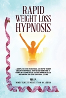 Rapid Weight Loss Hypnosis: A Complete Guide To Natural And Rapid Weight Loss With Hypnosis. How To Use Your Mind To Create A Psychological Gastric Band,Increase Motivation And Stop Emotional Eating B08F7RC6Q1 Book Cover