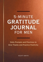 5-Minute Gratitude Journal for Men: Daily Prompts and Practices to Give Thanks and Practice Positivity 1685398987 Book Cover