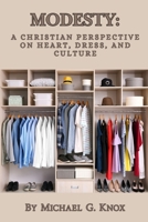 Modesty: A Christian Perspective on Heart, Dress, and Culture B0FCYPMXN5 Book Cover