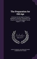 The Preparation for Old Age: A Sermon on the Death of Deacon Nathaniel Livermore: Preached in the Church of the Cambridgeport Parish, August 17, 1862 1359077286 Book Cover