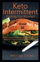 keto Intermittent Fasting For Women Over 50: The Quickest and Sustainable Diet and Plan for Keeping in Shape and Living an Healthy Life B096LTRWW9 Book Cover